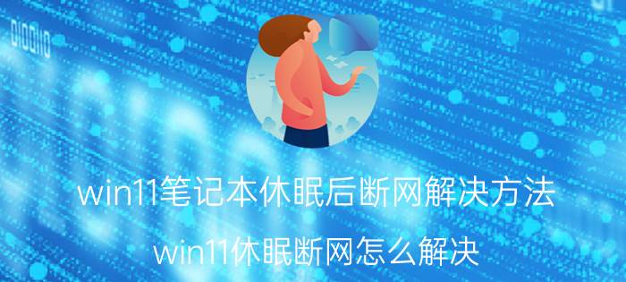 win11笔记本休眠后断网解决方法 win11休眠断网怎么解决？